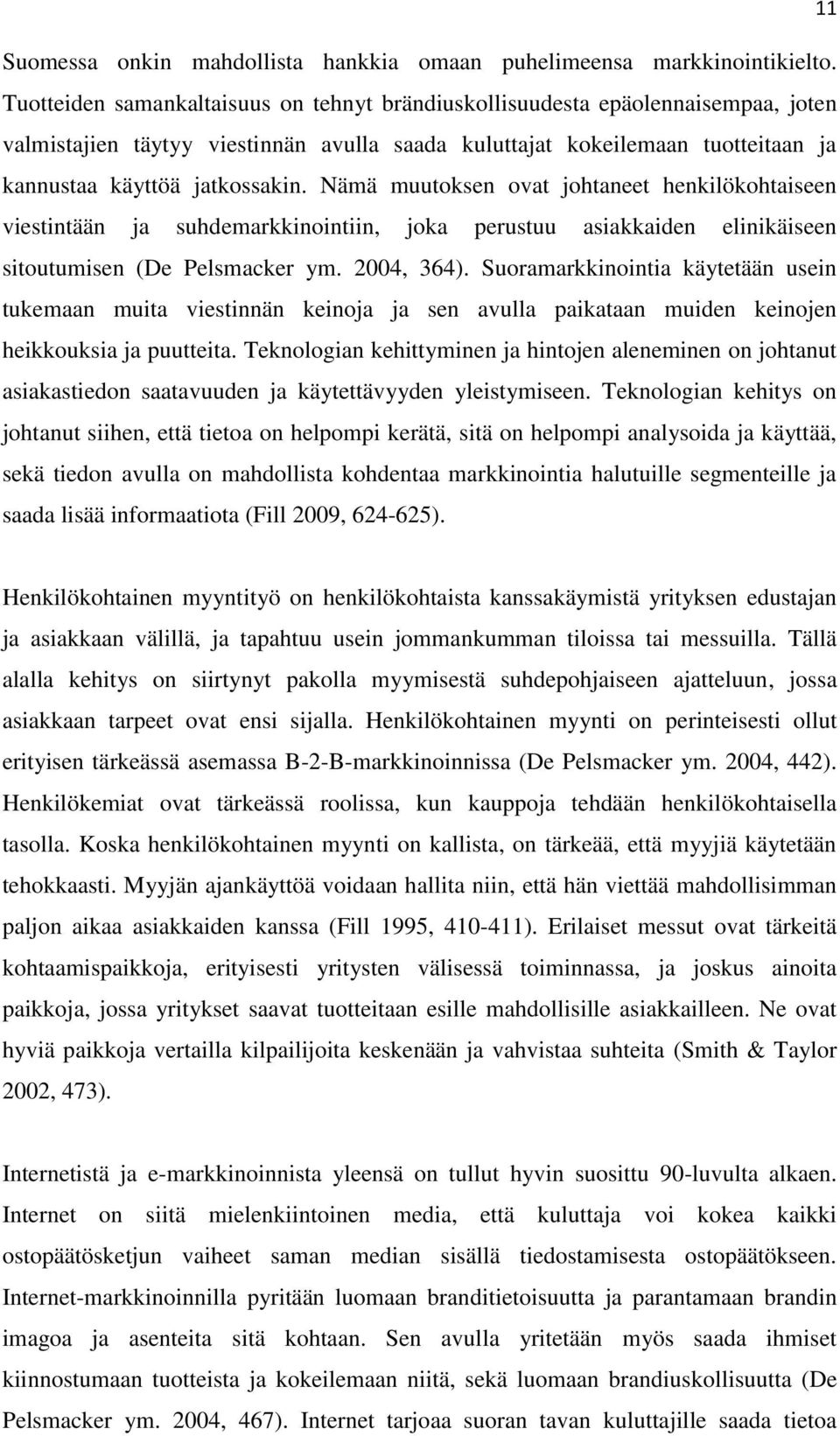 Nämä muutoksen ovat johtaneet henkilökohtaiseen viestintään ja suhdemarkkinointiin, joka perustuu asiakkaiden elinikäiseen sitoutumisen (De Pelsmacker ym. 2004, 364).