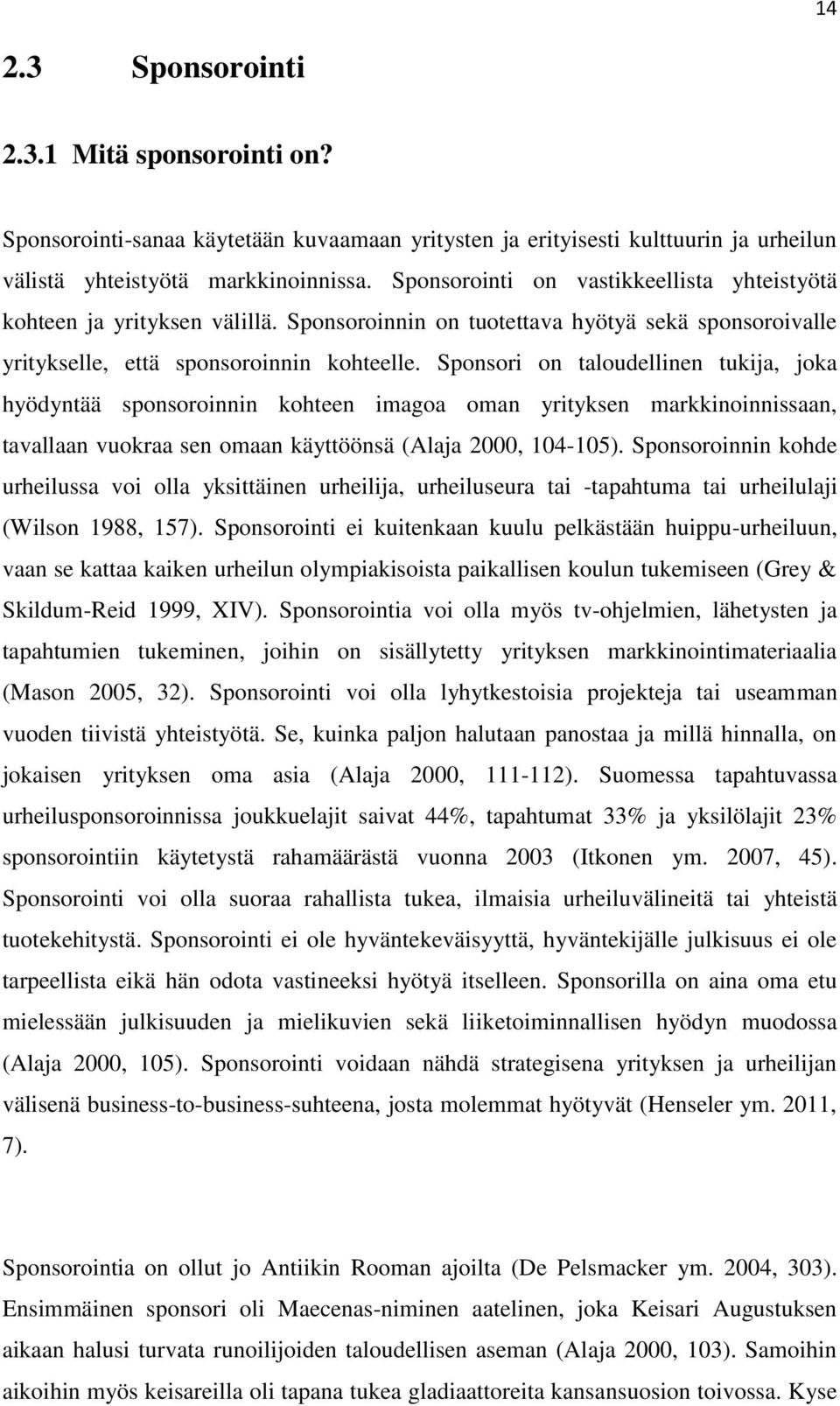 Sponsori on taloudellinen tukija, joka hyödyntää sponsoroinnin kohteen imagoa oman yrityksen markkinoinnissaan, tavallaan vuokraa sen omaan käyttöönsä (Alaja 2000, 104-105).