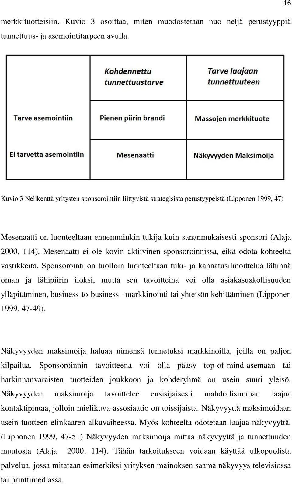 114). Mesenaatti ei ole kovin aktiivinen sponsoroinnissa, eikä odota kohteelta vastikkeita.