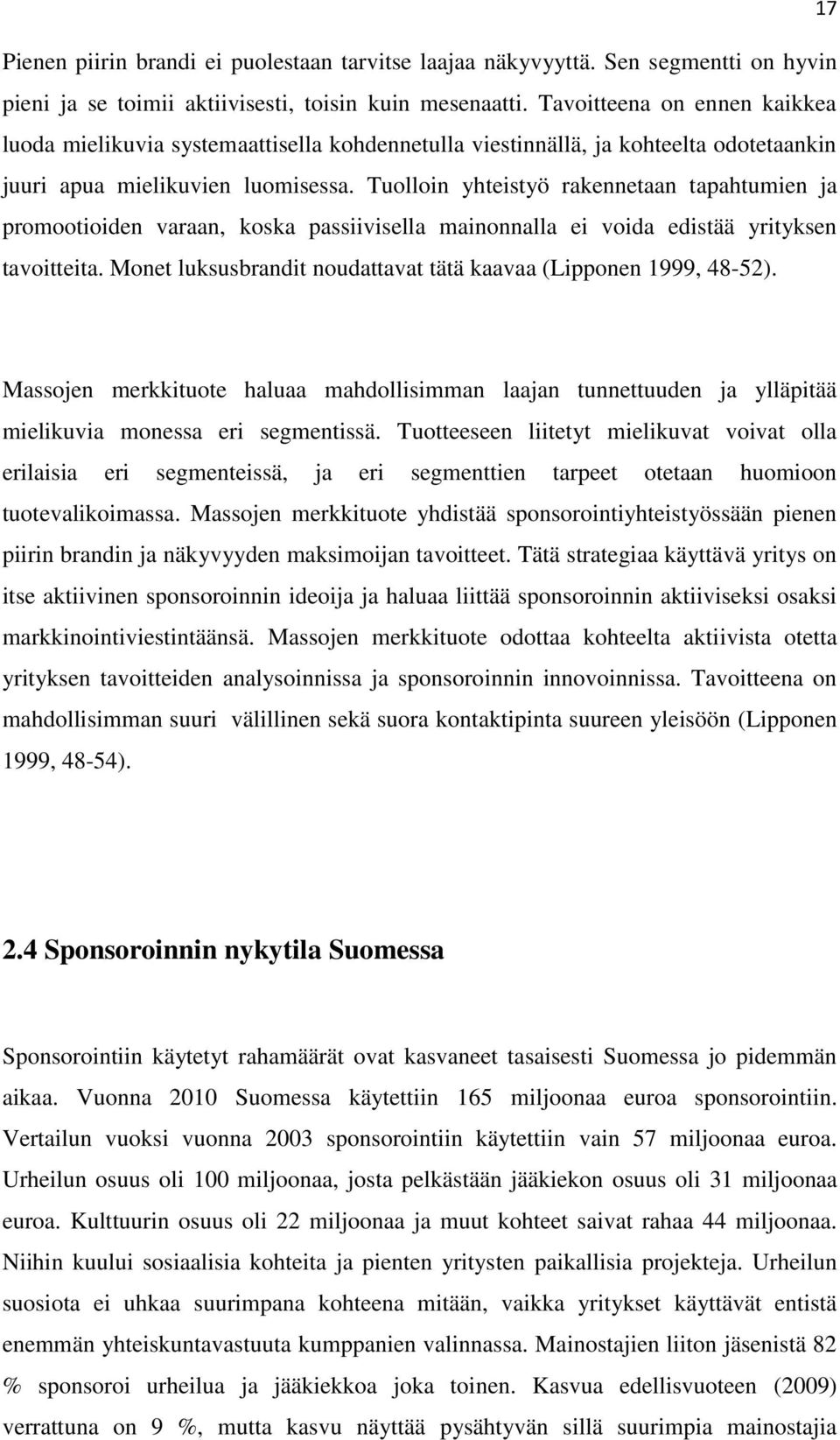 Tuolloin yhteistyö rakennetaan tapahtumien ja promootioiden varaan, koska passiivisella mainonnalla ei voida edistää yrityksen tavoitteita.