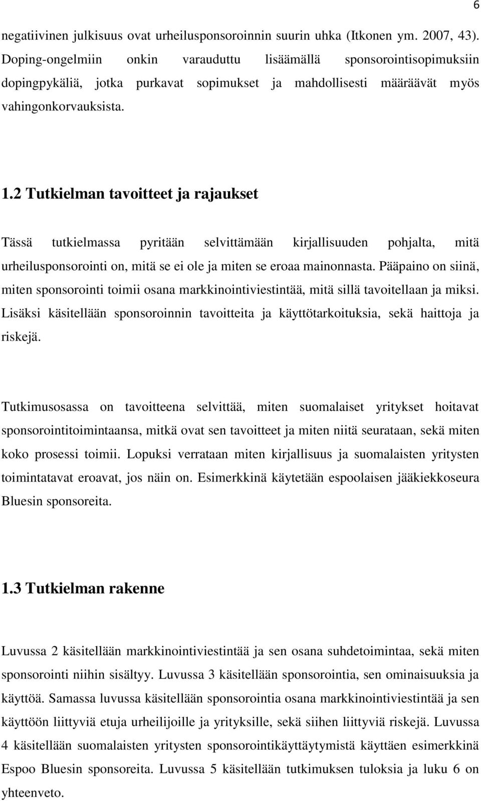 2 Tutkielman tavoitteet ja rajaukset Tässä tutkielmassa pyritään selvittämään kirjallisuuden pohjalta, mitä urheilusponsorointi on, mitä se ei ole ja miten se eroaa mainonnasta.