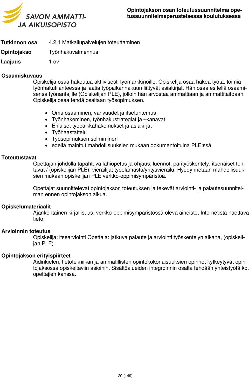 Hän osaa esitellä osaamisensa työnantajille (Opiskelijan PLE), jolloin hän arvostaa ammattiaan ja ammattitaitoaan. Opiskelija osaa tehdä osaltaan työsopimuksen.