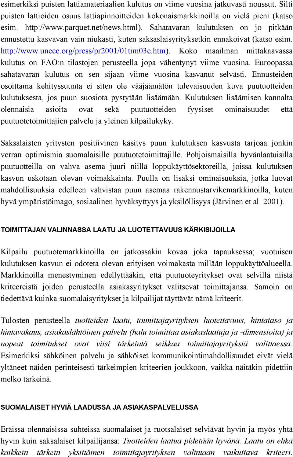 Koko maailman mittakaavassa kulutus on FAO:n tilastojen perusteella jopa vähentynyt viime vuosina. Euroopassa sahatavaran kulutus on sen sijaan viime vuosina kasvanut selvästi.