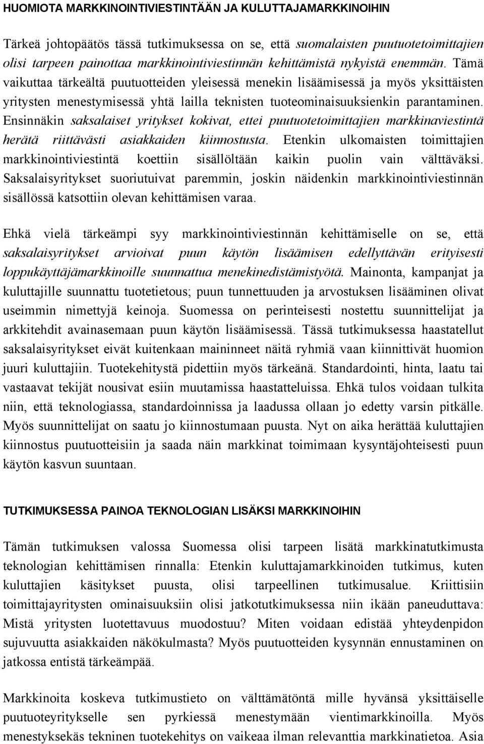 Tämä vaikuttaa tärkeältä puutuotteiden yleisessä menekin lisäämisessä ja myös yksittäisten yritysten menestymisessä yhtä lailla teknisten tuoteominaisuuksienkin parantaminen.
