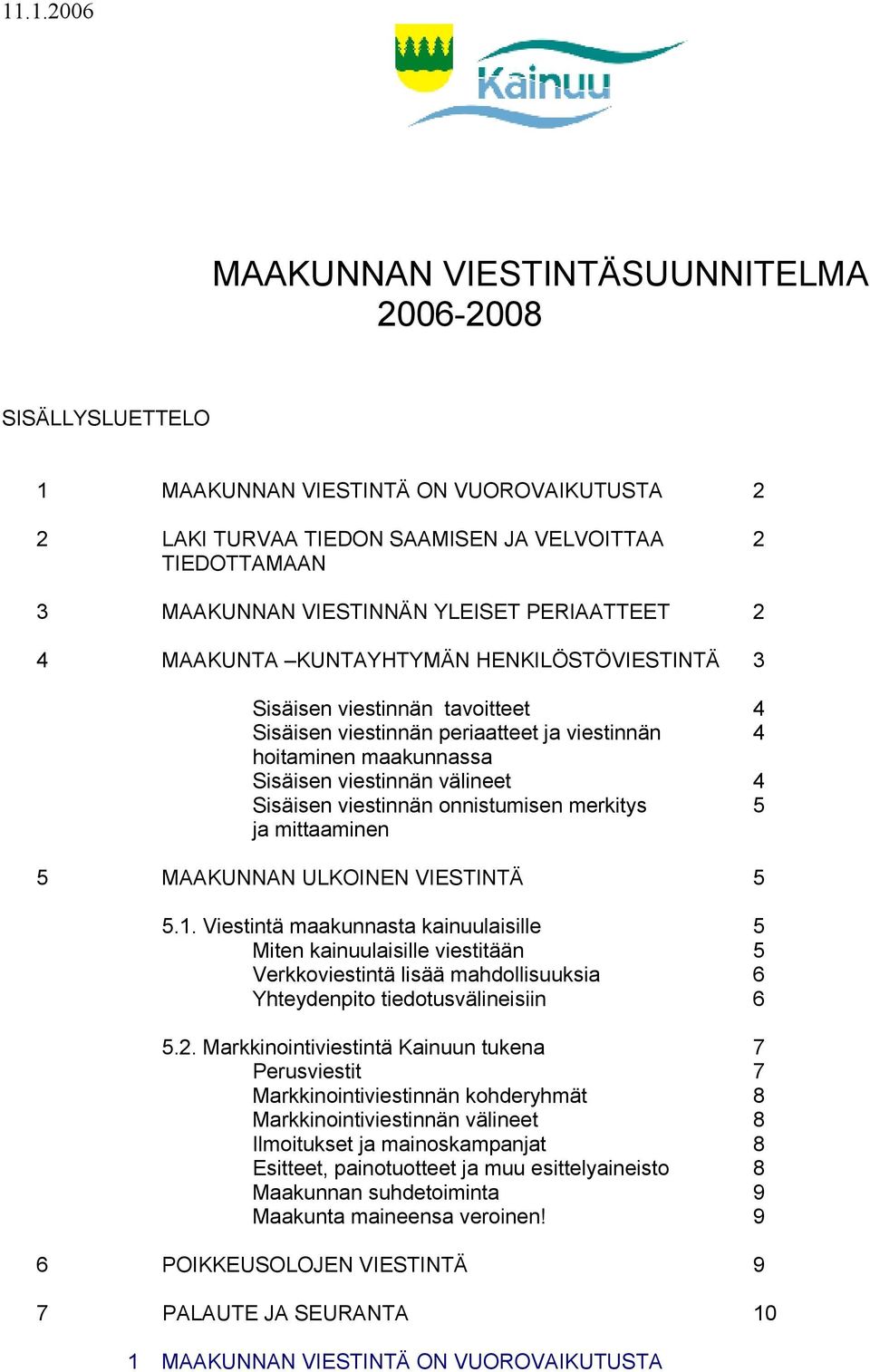 välineet 4 Sisäisen viestinnän onnistumisen merkitys 5 ja mittaaminen 5 MAAKUNNAN ULKOINEN VIESTINTÄ 5 5.1.