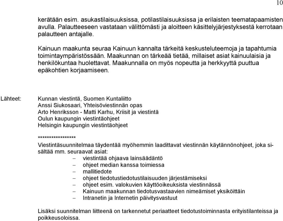 Kainuun maakunta seuraa Kainuun kannalta tärkeitä keskusteluteemoja ja tapahtu mia toimintaympäristössään. Maakunnan on tärkeää tietää, millaiset asiat kainuulai sia ja henkilökuntaa huolettavat.