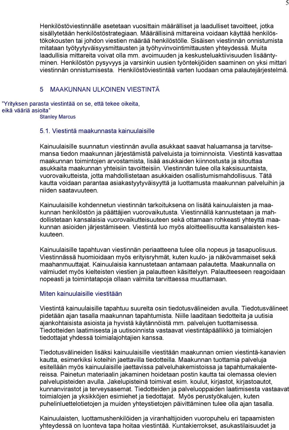 Sisäisen viestinnän onnistumis ta mitataan työtyytyväisyysmittausten ja työhyvinvointimittausten yhteydessä. Muita laadullisia mittareita voivat olla mm.