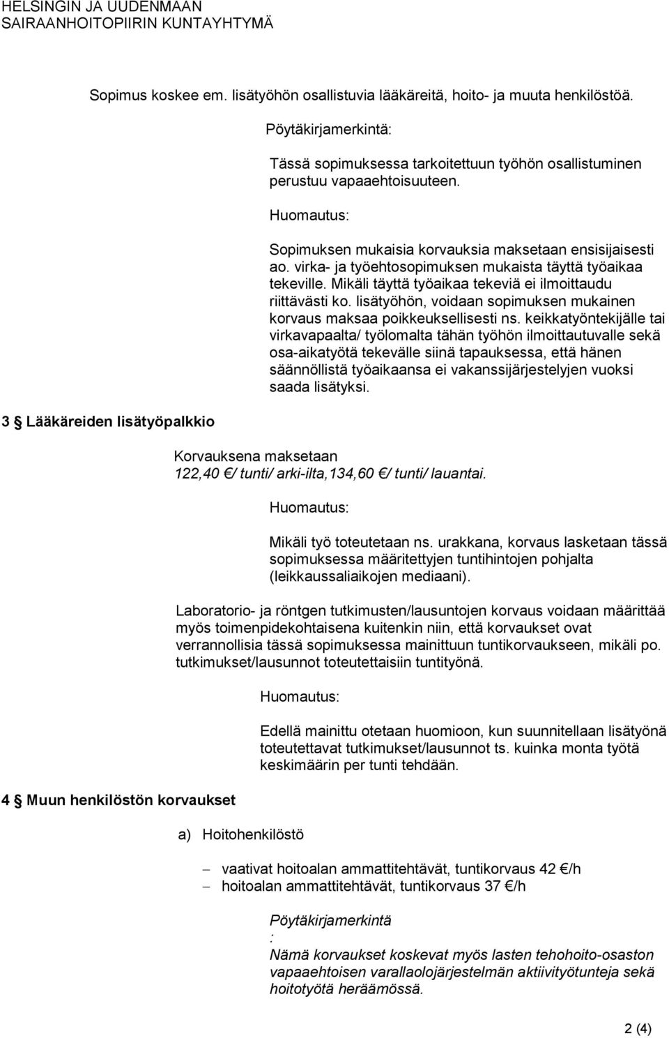 Sopimuksen mukaisia korvauksia maksetaan ensisijaisesti ao. virka- ja työehtosopimuksen mukaista täyttä työaikaa tekeville. Mikäli täyttä työaikaa tekeviä ei ilmoittaudu riittävästi ko.