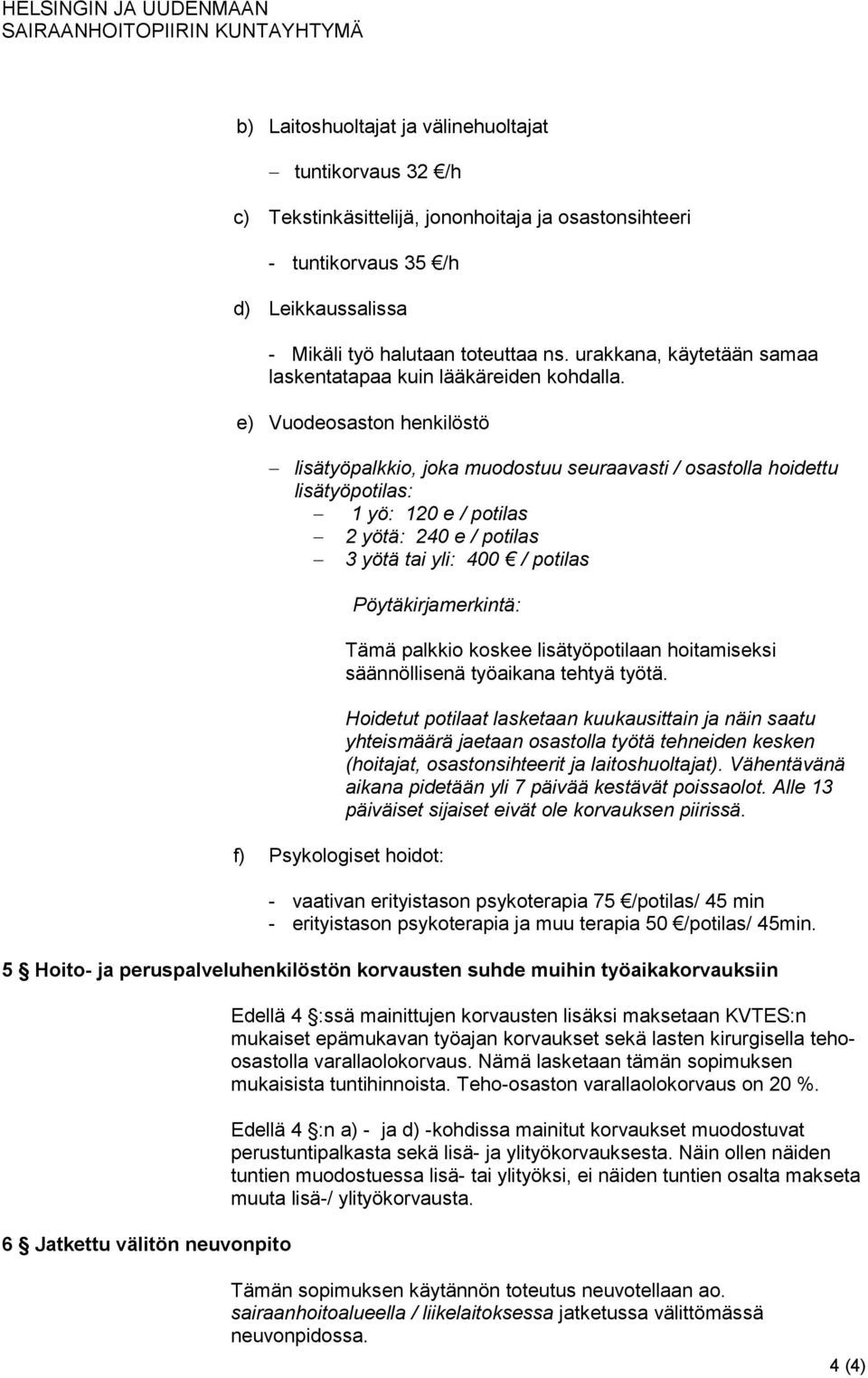 e) Vuodeosaston henkilöstö lisätyöpalkkio, joka muodostuu seuraavasti / osastolla hoidettu lisätyöpotilas: 1 yö: 120 e / potilas 2 yötä: 240 e / potilas 3 yötä tai yli: 400 / potilas