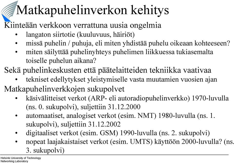 Sekä puhelinkeskusten että päätelaitteiden tekniikka vaativaa tekniset edellytykset yleistymiselle vasta muutamien vuosien ajan Matkapuhelinverkkojen sukupolvet käsivälitteiset verkot (ARP eli