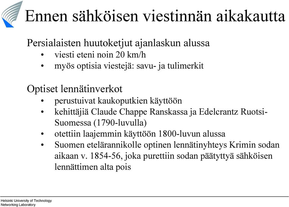 Ranskassa ja Edelcrantz Ruotsi Suomessa (1790 luvulla) otettiin laajemmin käyttöön 1800 luvun alussa Suomen