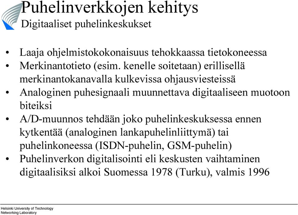 muotoon biteiksi A/D muunnos tehdään joko puhelinkeskuksessa ennen kytkentää (analoginen lankapuhelinliittymä) tai puhelinkoneessa