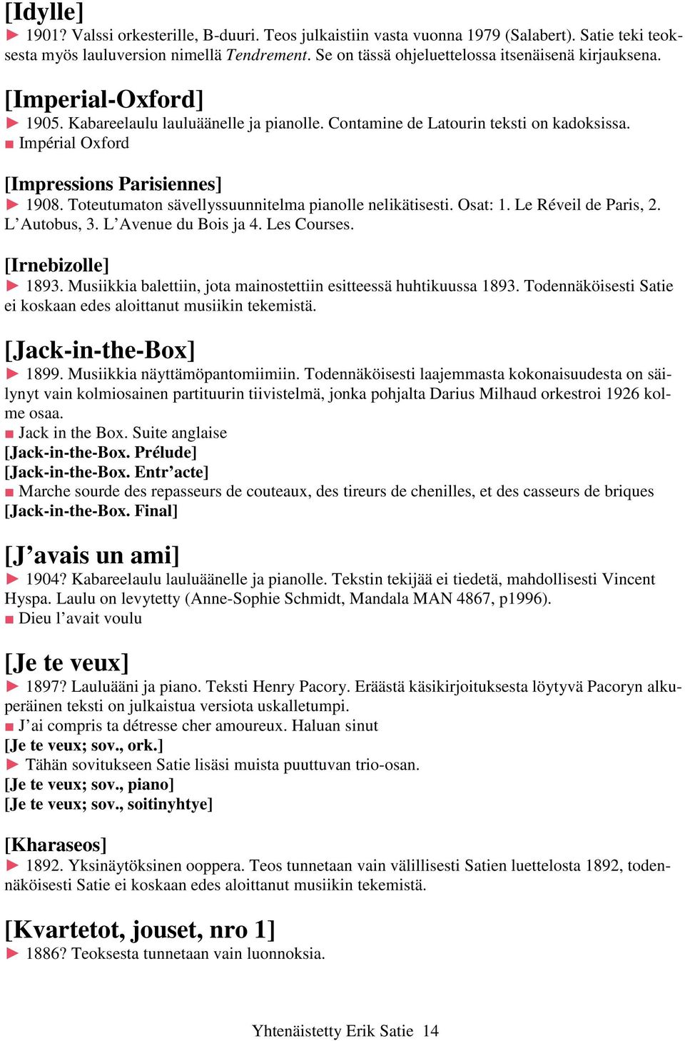 Impérial Oxford [Impressions Parisiennes] 1908. Toteutumaton sävellyssuunnitelma pianolle nelikätisesti. Osat: 1. Le Réveil de Paris, 2. L Autobus, 3. L Avenue du Bois ja 4. Les Courses.