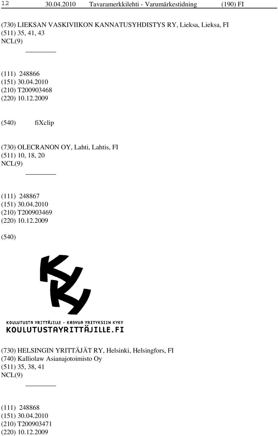 Lieksa, FI (511) 35, 41, 43 (111) 248866 (210) T200903468 (220) 10.12.