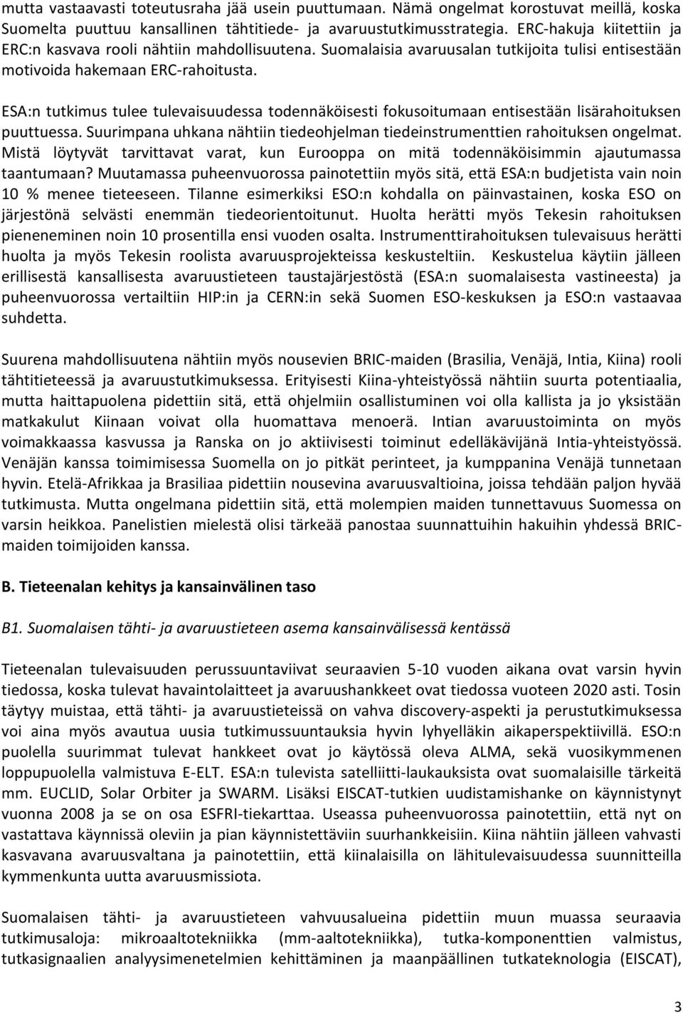 ESA:n tutkimus tulee tulevaisuudessa todennäköisesti fokusoitumaan entisestään lisärahoituksen puuttuessa. Suurimpana uhkana nähtiin tiedeohjelman tiedeinstrumenttien rahoituksen ongelmat.