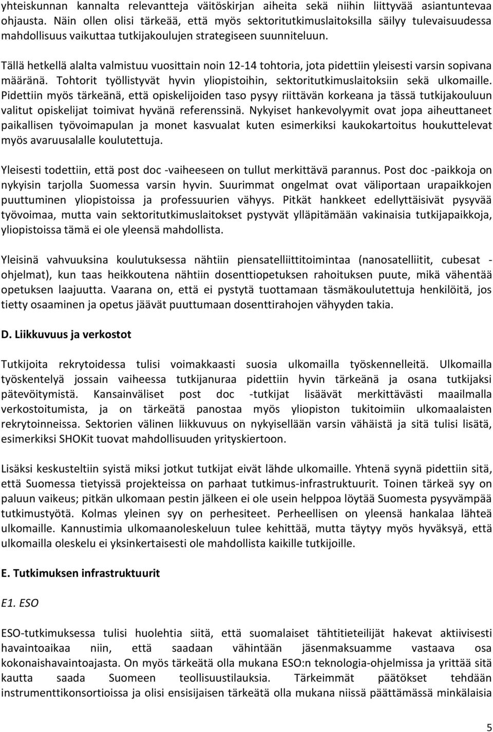 Tällä hetkellä alalta valmistuu vuosittain noin 12-14 tohtoria, jota pidettiin yleisesti varsin sopivana määränä. Tohtorit työllistyvät hyvin yliopistoihin, sektoritutkimuslaitoksiin sekä ulkomaille.