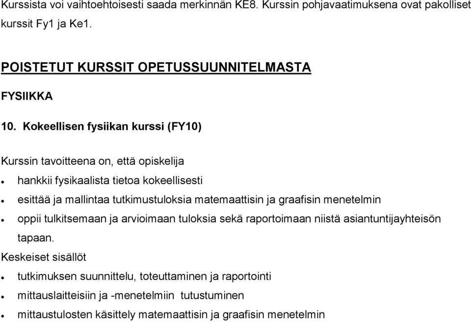 Kokeellisen fysiikan kurssi (FY10) hankkii fysikaalista tietoa kokeellisesti esittää ja mallintaa tutkimustuloksia matemaattisin ja graafisin