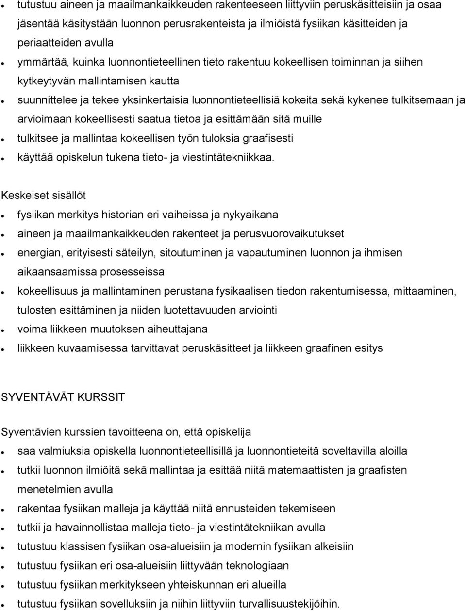 tulkitsemaan ja arvioimaan kokeellisesti saatua tietoa ja esittämään sitä muille tulkitsee ja mallintaa kokeellisen työn tuloksia graafisesti käyttää opiskelun tukena tieto- ja viestintätekniikkaa.