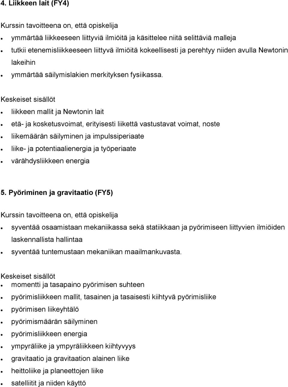 liikkeen mallit ja Newtonin lait etä- ja kosketusvoimat, erityisesti liikettä vastustavat voimat, noste liikemäärän säilyminen ja impulssiperiaate liike- ja potentiaalienergia ja työperiaate