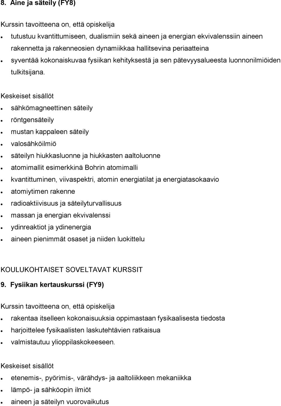 sähkömagneettinen säteily röntgensäteily mustan kappaleen säteily valosähköilmiö säteilyn hiukkasluonne ja hiukkasten aaltoluonne atomimallit esimerkkinä Bohrin atomimalli kvantittuminen,