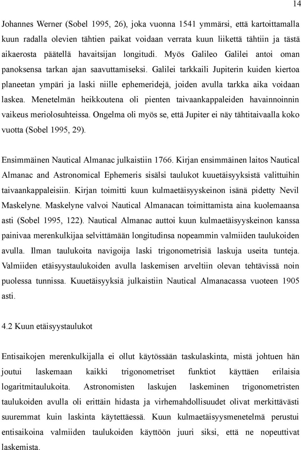 Galilei tarkkaili Jupiterin kuiden kiertoa planeetan ympäri ja laski niille ephemeridejä, joiden avulla tarkka aika voidaan laskea.