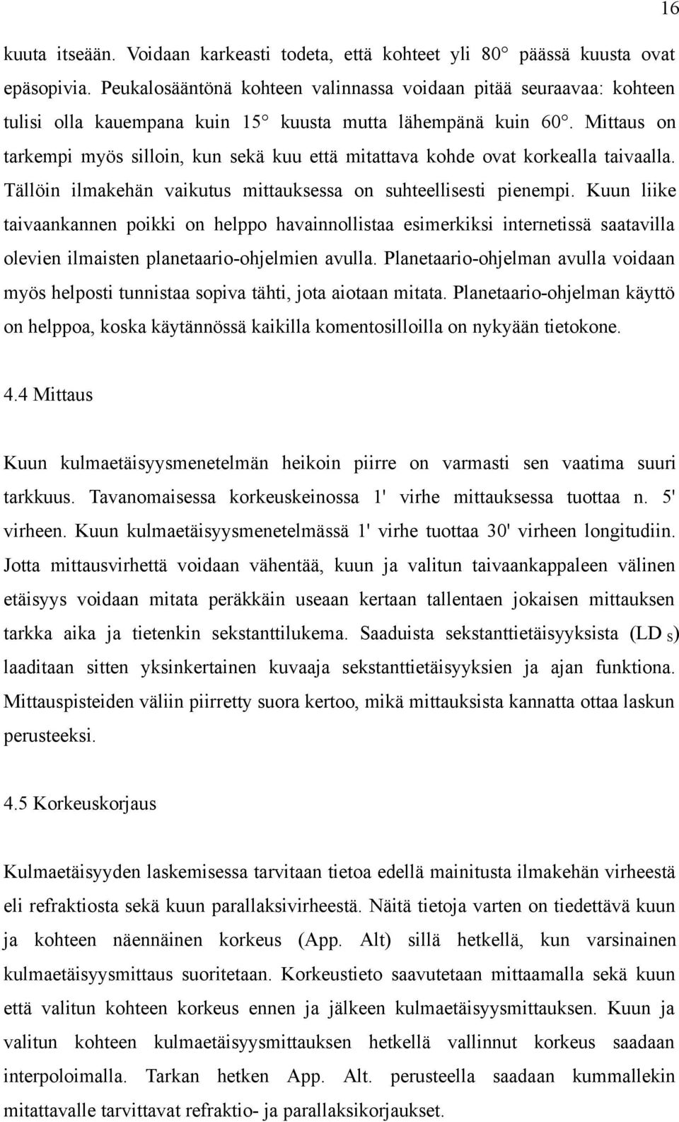 Mittaus on tarkempi myös silloin, kun sekä kuu että mitattava kohde ovat korkealla taivaalla. Tällöin ilmakehän vaikutus mittauksessa on suhteellisesti pienempi.