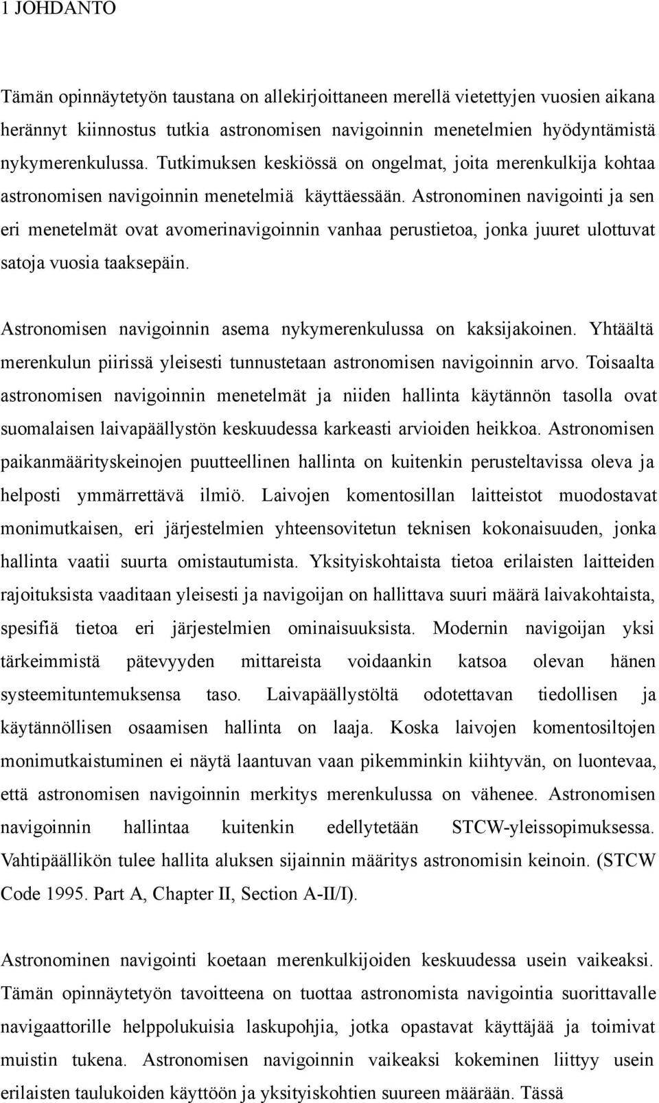 Astronominen navigointi ja sen eri menetelmät ovat avomerinavigoinnin vanhaa perustietoa, jonka juuret ulottuvat satoja vuosia taaksepäin.