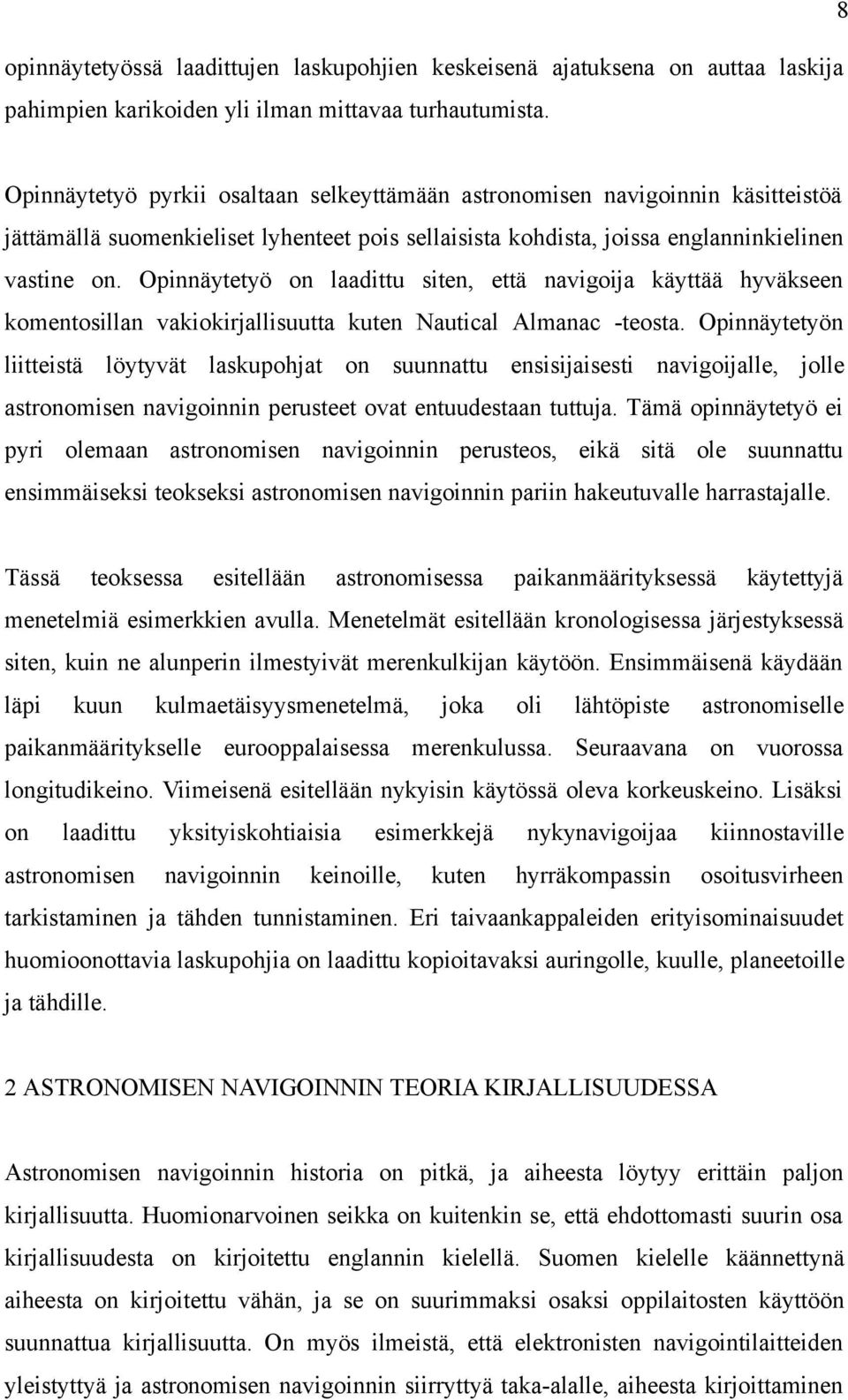 Opinnäytetyö on laadittu siten, että navigoija käyttää hyväkseen komentosillan vakiokirjallisuutta kuten Nautical Almanac -teosta.