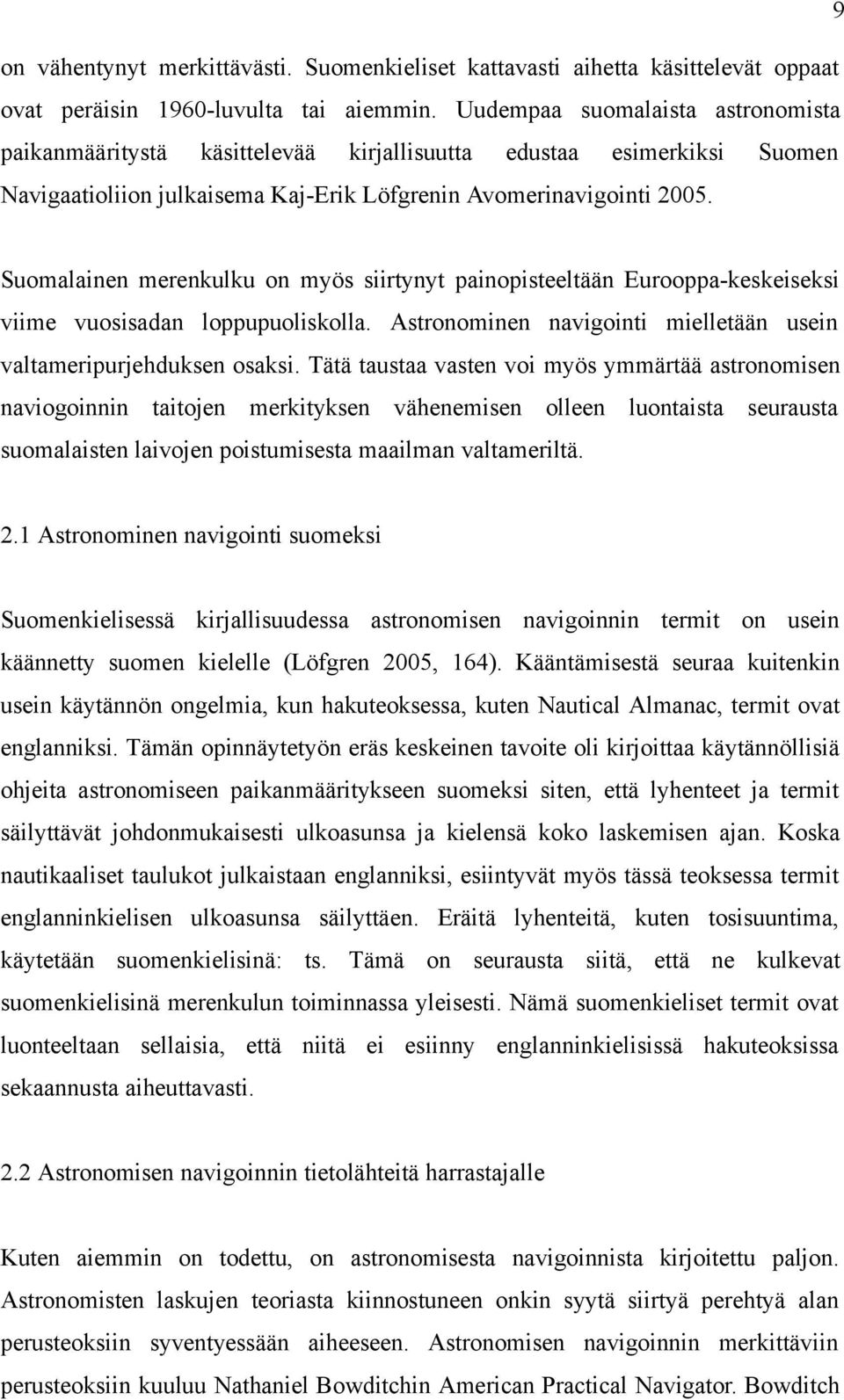 Suomalainen merenkulku on myös siirtynyt painopisteeltään Eurooppa-keskeiseksi viime vuosisadan loppupuoliskolla. Astronominen navigointi mielletään usein valtameripurjehduksen osaksi.