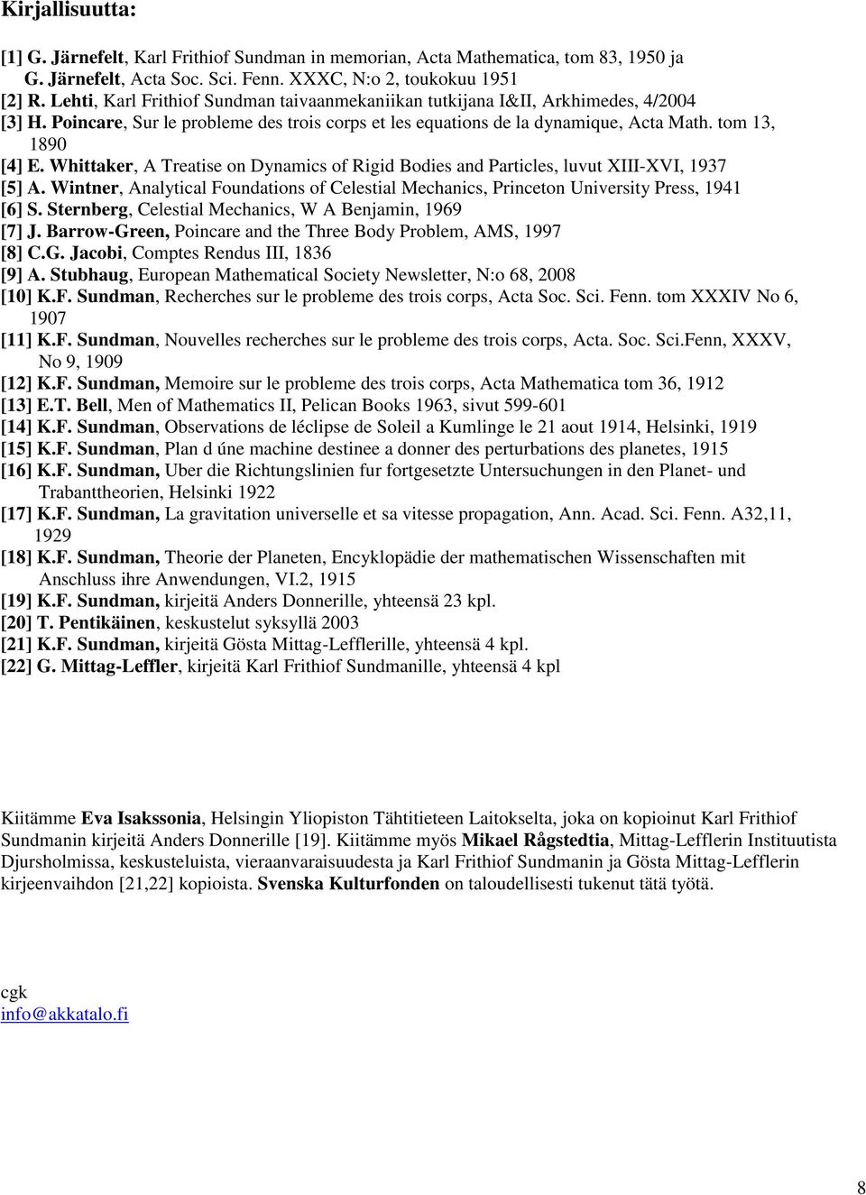 Whittaker, A Treatise on Dynamics of Rigid Bodies and Particles, luvut XIII-XVI, 1937 [5] A. Wintner, Analytical Foundations of Celestial Mechanics, Princeton University Press, 1941 [6] S.