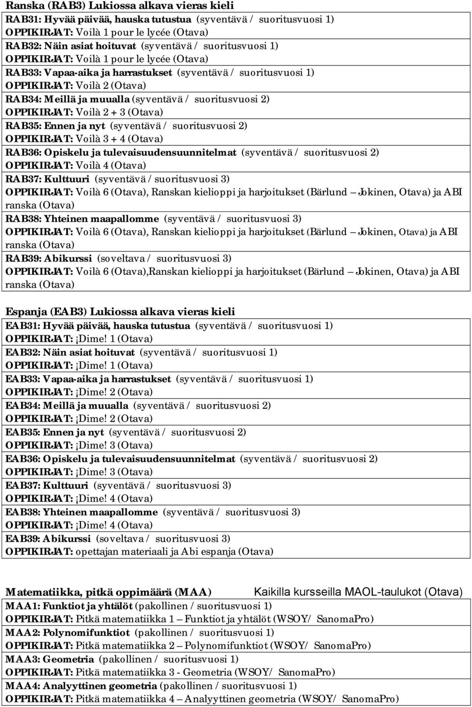 suoritusvuosi 2) OPPIKIRJAT: Voilà 2 + 3 (Otava) RAB35: Ennen ja nyt (syventävä / suoritusvuosi 2) OPPIKIRJAT: Voilà 3 + 4 (Otava) RAB36: Opiskelu ja tulevaisuudensuunnitelmat (syventävä /