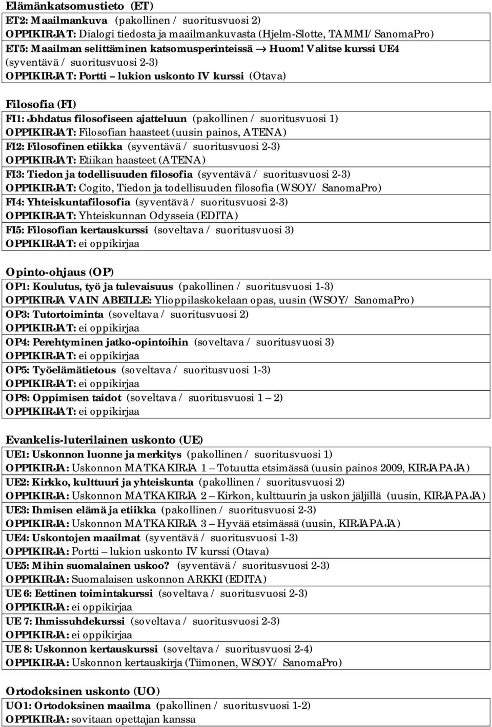 Valitse kurssi UE4 (syventävä / suoritusvuosi 2-3) OPPIKIRJAT: Portti lukion uskonto IV kurssi (Otava) Filosofia (FI) FI1: Johdatus filosofiseen ajatteluun (pakollinen / suoritusvuosi 1) OPPIKIRJAT: