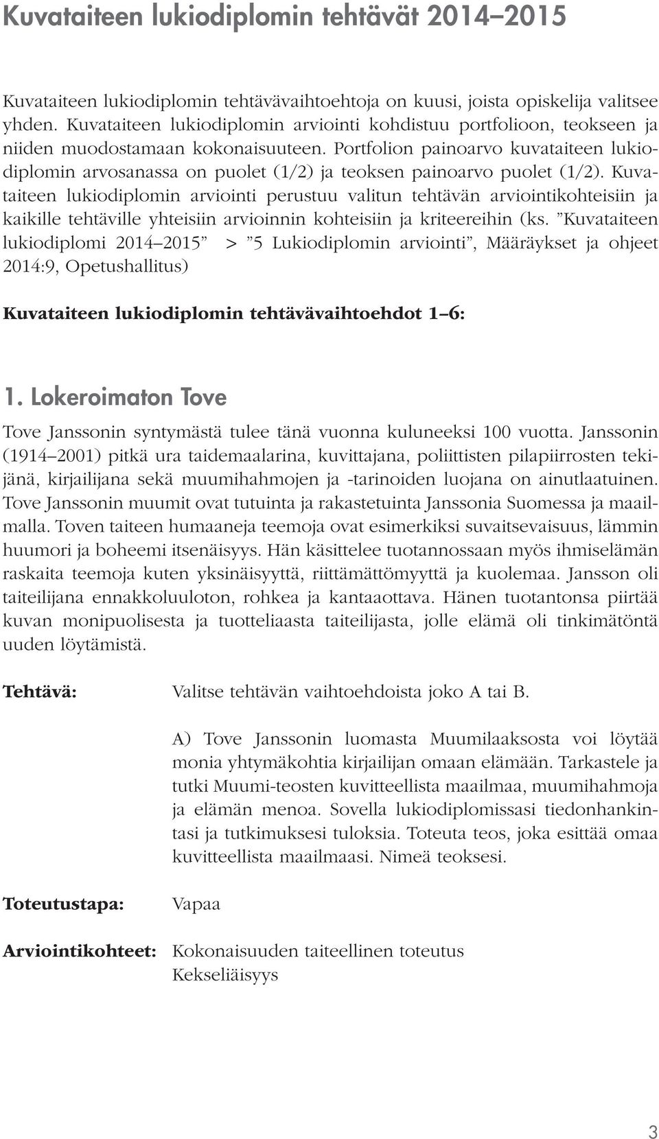 Portfolion painoarvo kuvataiteen lukiodiplomin arvosanassa on puolet (1/2) ja teoksen painoarvo puolet (1/2).
