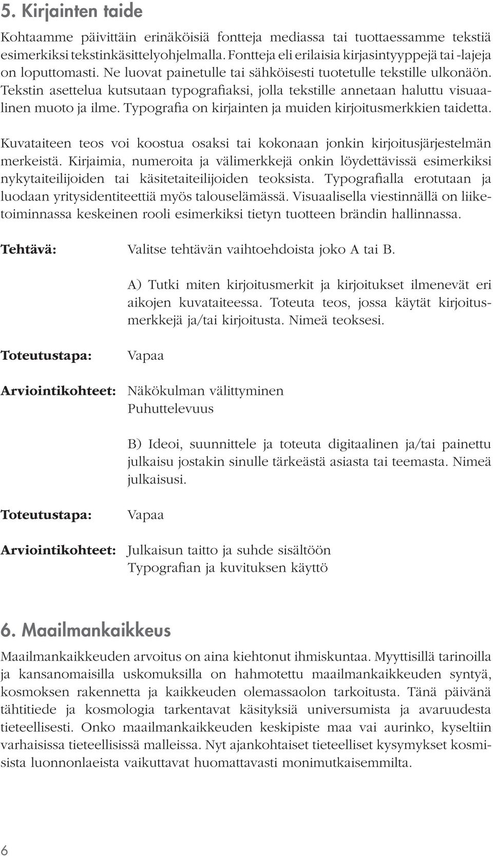 Tekstin asettelua kutsutaan typografiaksi, jolla tekstille annetaan haluttu visuaalinen muoto ja ilme. Typografia on kirjainten ja muiden kirjoitusmerkkien taidetta.