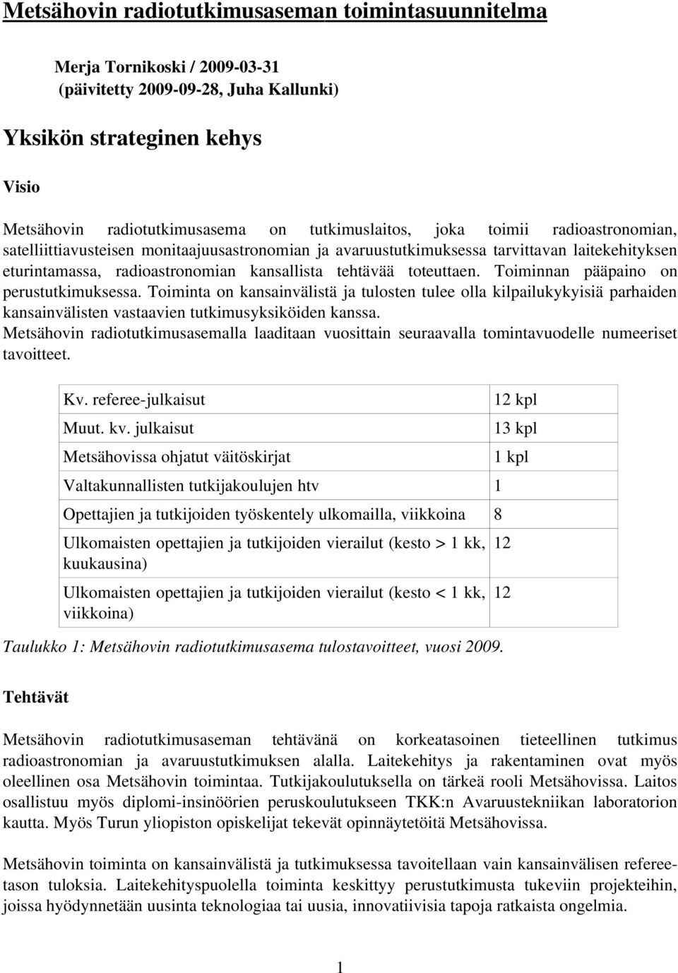 toteuttaen. Toiminnan pääpaino on perustutkimuksessa. Toiminta on kansainvälistä ja tulosten tulee olla kilpailukykyisiä parhaiden kansainvälisten vastaavien tutkimusyksiköiden kanssa.