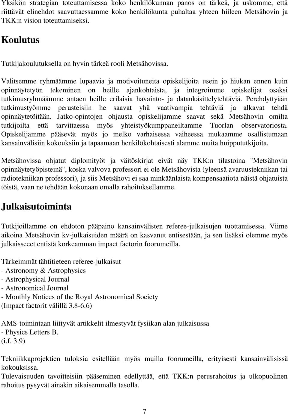 Valitsemme ryhmäämme lupaavia ja motivoituneita opiskelijoita usein jo hiukan ennen kuin opinnäytetyön tekeminen on heille ajankohtaista, ja integroimme opiskelijat osaksi tutkimusryhmäämme antaen