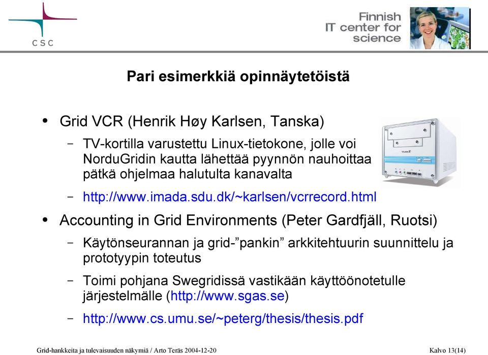 html Accounting in Grid Environments (Peter Gardfjäll, Ruotsi) Käytönseurannan ja grid- pankin arkkitehtuurin suunnittelu ja prototyypin toteutus