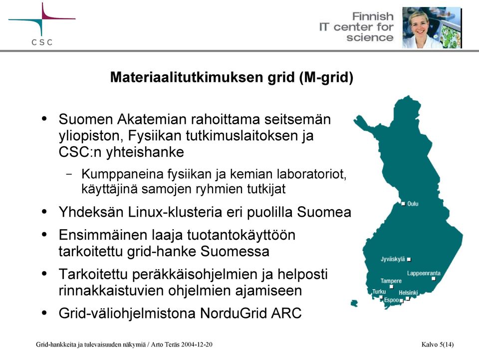puolilla Suomea Ensimmäinen laaja tuotantokäyttöön tarkoitettu grid-hanke Suomessa Tarkoitettu peräkkäisohjelmien ja helposti