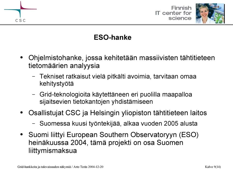 ja Helsingin yliopiston tähtitieteen laitos Suomessa kuusi työntekijää, alkaa vuoden 2005 alusta Suomi liittyi European Southern