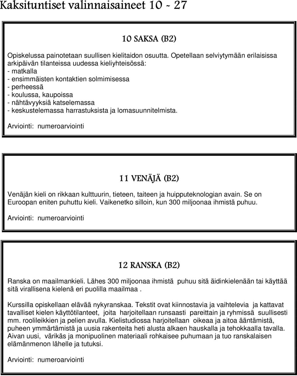 keskustelemassa harrastuksista ja lomasuunnitelmista. 11 VENÄJÄ (B2) Venäjän kieli on rikkaan kulttuurin, tieteen, taiteen ja huipputeknologian avain. Se on Euroopan eniten puhuttu kieli.