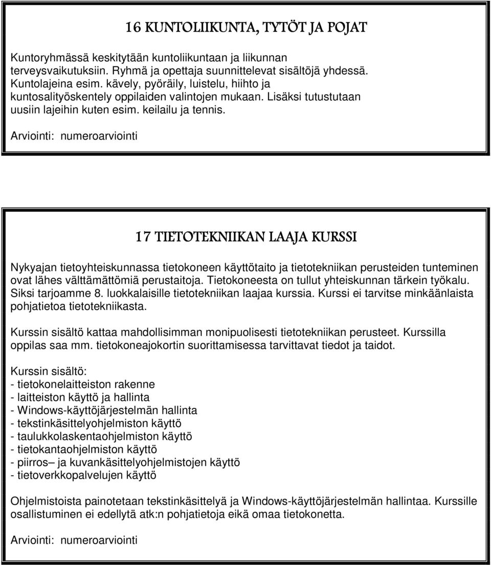 17 TIETOTEKNIIKAN LAAJA KURSSI Nykyajan tietoyhteiskunnassa tietokoneen käyttötaito ja tietotekniikan perusteiden tunteminen ovat lähes välttämättömiä perustaitoja.