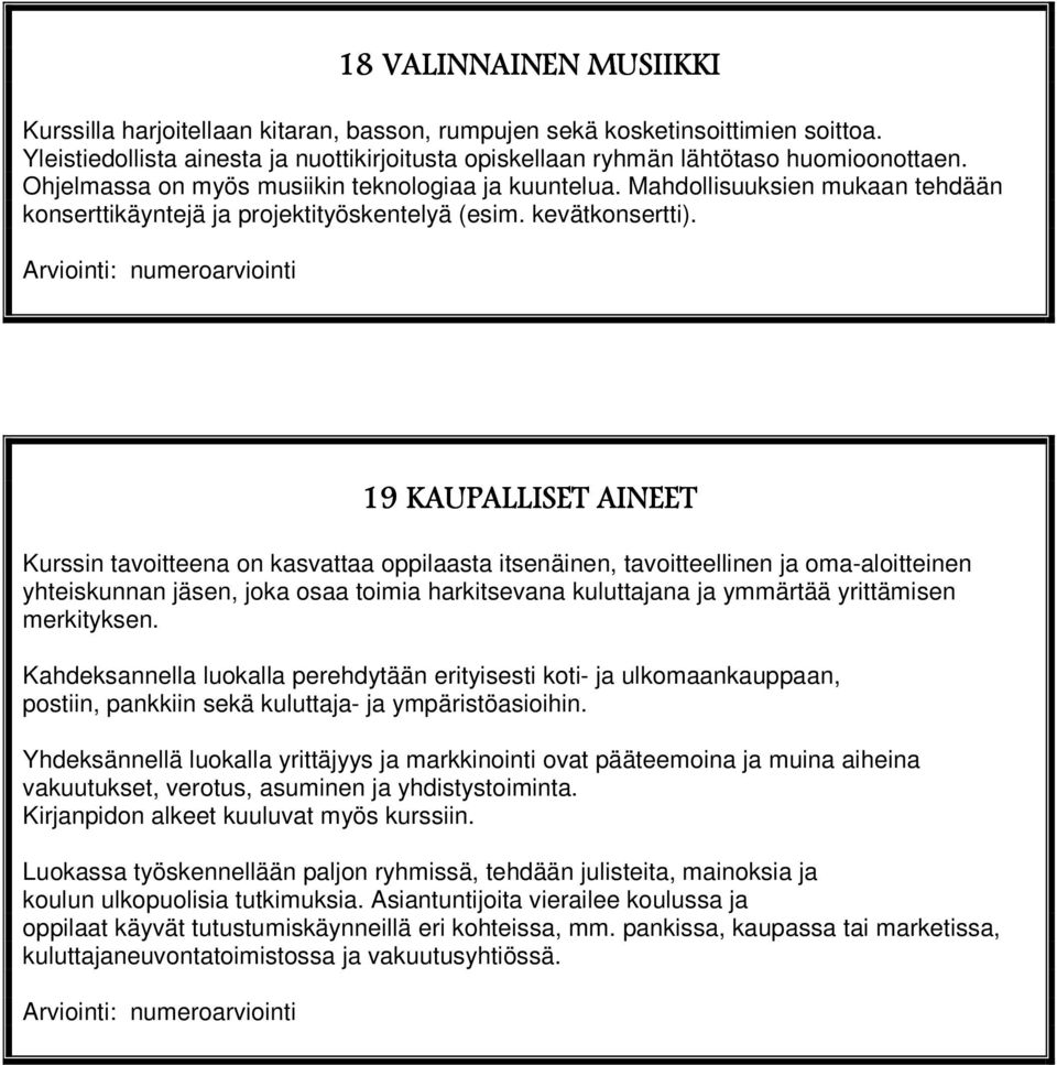 19 KAUPALLISET AINEET Kurssin tavoitteena on kasvattaa oppilaasta itsenäinen, tavoitteellinen ja oma-aloitteinen yhteiskunnan jäsen, joka osaa toimia harkitsevana kuluttajana ja ymmärtää yrittämisen