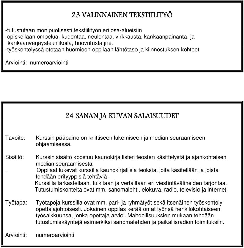 -työskentelyssä otetaan huomioon oppilaan lähtötaso ja kiinnostuksen kohteet 24 SANAN JA KUVAN SALAISUUDET Tavoite: Kurssin pääpaino on kriittiseen lukemiseen ja median seuraamiseen ohjaamisessa.