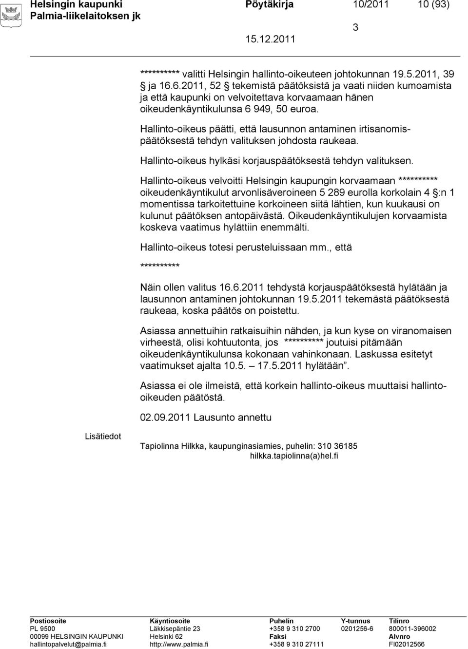 Hallinto-oikeus päätti, että lausunnon antaminen irtisanomispäätöksestä tehdyn valituksen johdosta raukeaa. Hallinto-oikeus hylkäsi korjauspäätöksestä tehdyn valituksen.