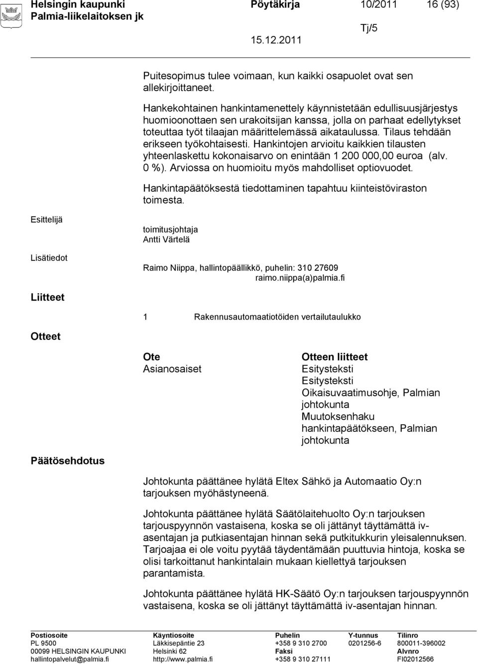 Tilaus tehdään erikseen työkohtaisesti. Hankintojen arvioitu kaikkien tilausten yhteenlaskettu kokonaisarvo on enintään 1 200 000,00 euroa (alv. 0 %).