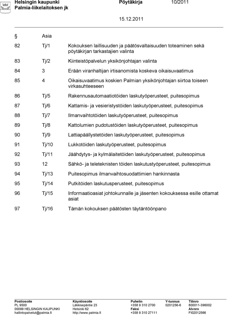 puitesopimus 87 Tj/6 Kattamis- ja vesieristystöiden laskutyöperusteet, puitesopimus 88 Tj/7 Ilmanvaihtotöiden laskutyöperusteet, puitesopimus 89 Tj/8 Kattolumien pudotustöiden laskutyöperusteet,