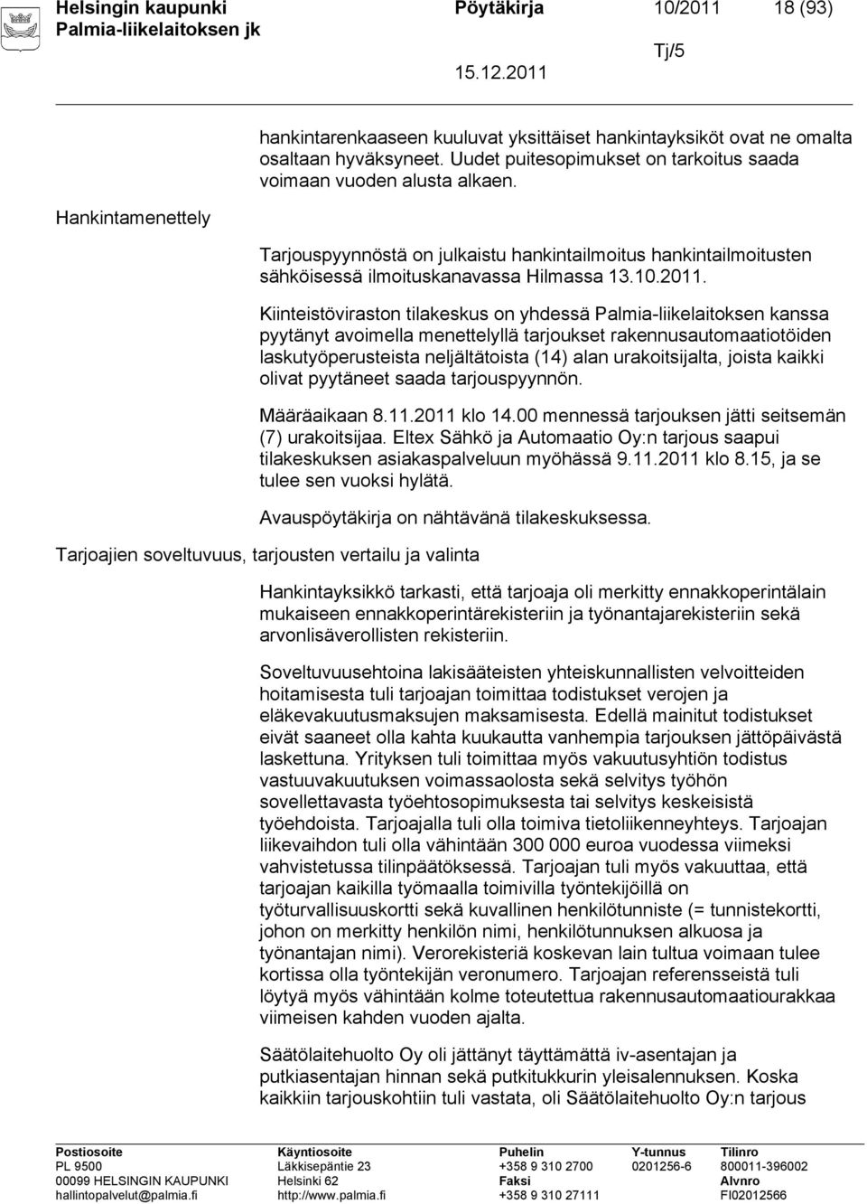 Kiinteistöviraston tilakeskus on yhdessä Palmia-liikelaitoksen kanssa pyytänyt avoimella menettelyllä tarjoukset rakennusautomaatiotöiden laskutyöperusteista neljältätoista (14) alan urakoitsijalta,