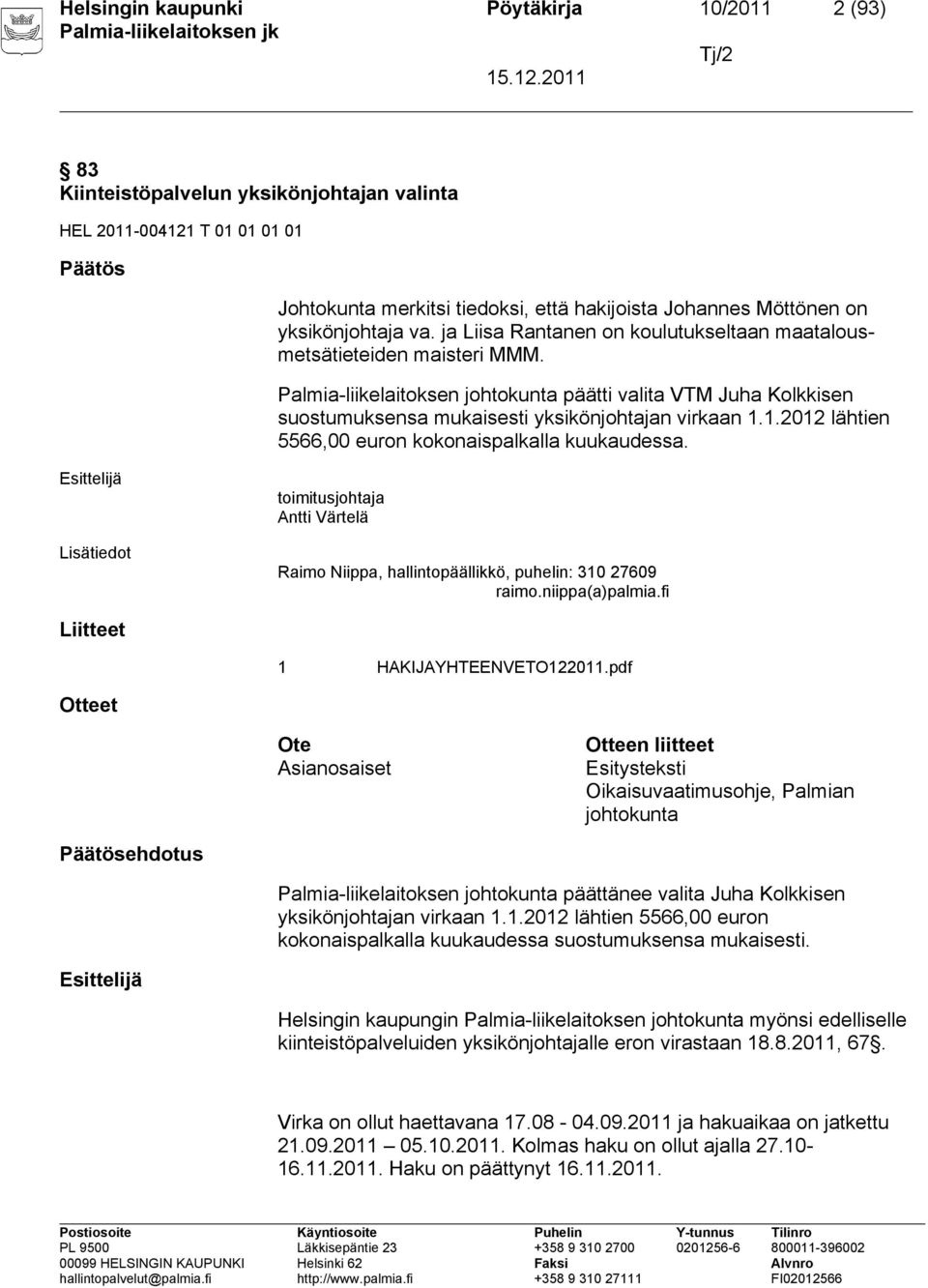 Palmia-liikelaitoksen johtokunta päätti valita VTM Juha Kolkkisen suostumuksensa mukaisesti yksikönjohtajan virkaan 1.1.2012 lähtien 5566,00 euron kokonaispalkalla kuukaudessa.