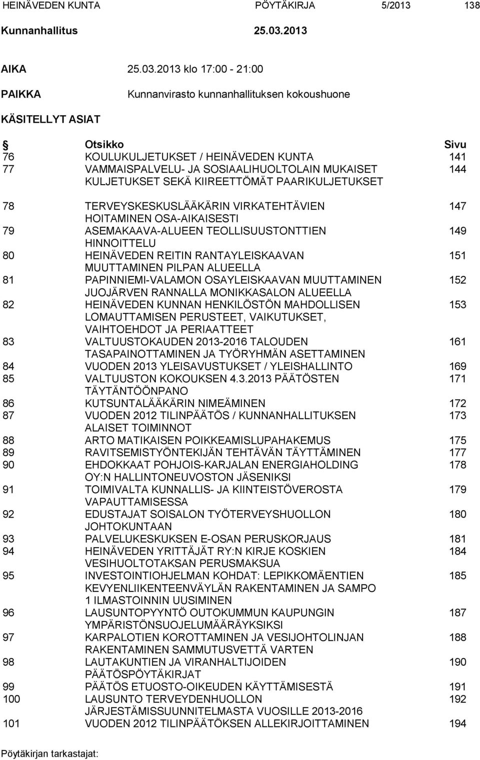 2013 klo 17:00-21:00 PAIKKA Kunnanvirasto kunnanhallituksen kokoushuone KÄSITELLYT ASIAT Otsikko Sivu 76 KOULUKULJETUKSET / HEINÄVEDEN KUNTA 141 77 VAMMAISPALVELU- JA SOSIAALIHUOLTOLAIN MUKAISET