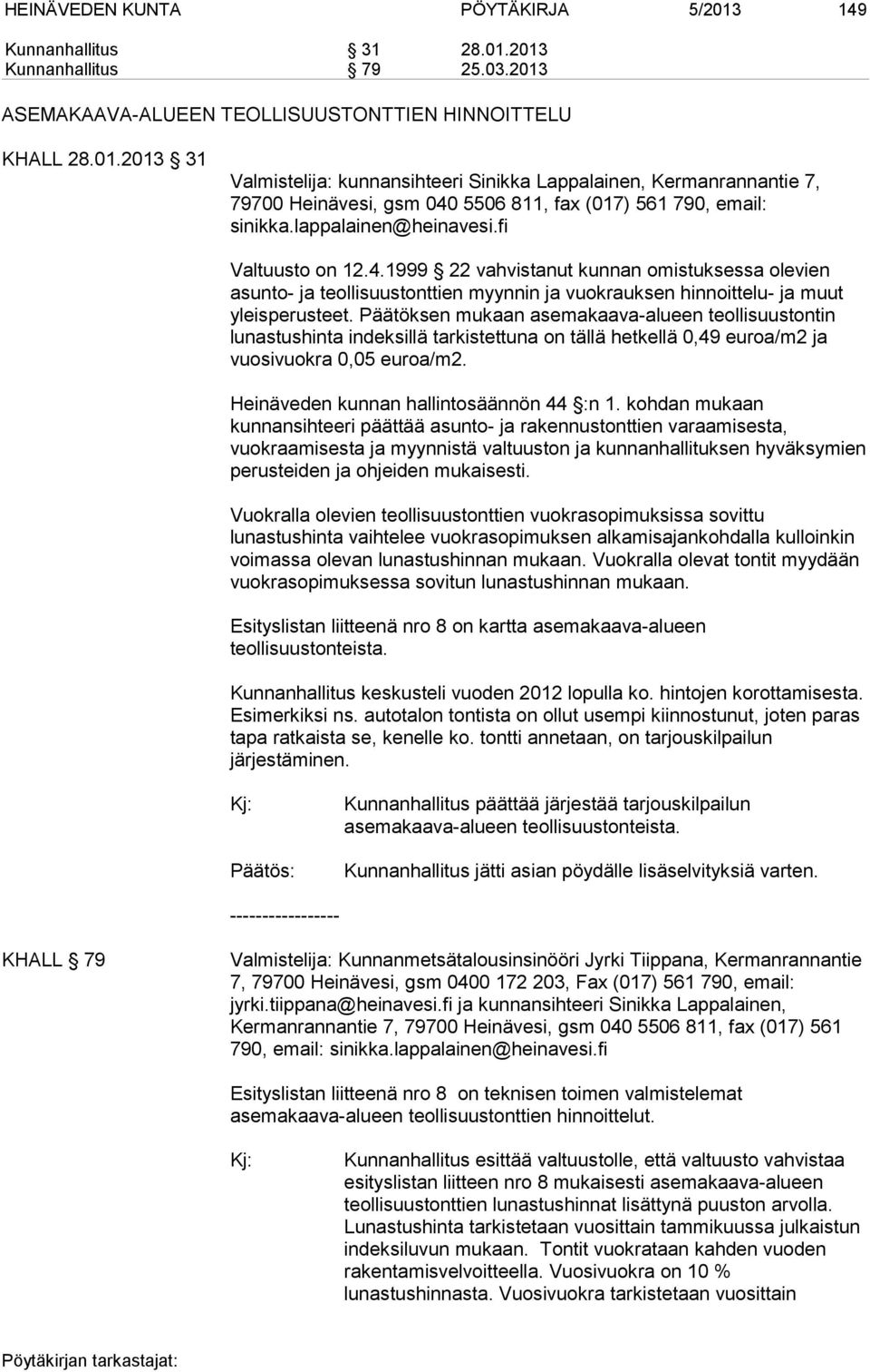 Päätöksen mukaan asemakaava-alueen teollisuustontin lunastushinta indeksillä tarkistettuna on tällä hetkellä 0,49 euroa/m2 ja vuosivuokra 0,05 euroa/m2. Heinäveden kunnan hallintosäännön 44 :n 1.